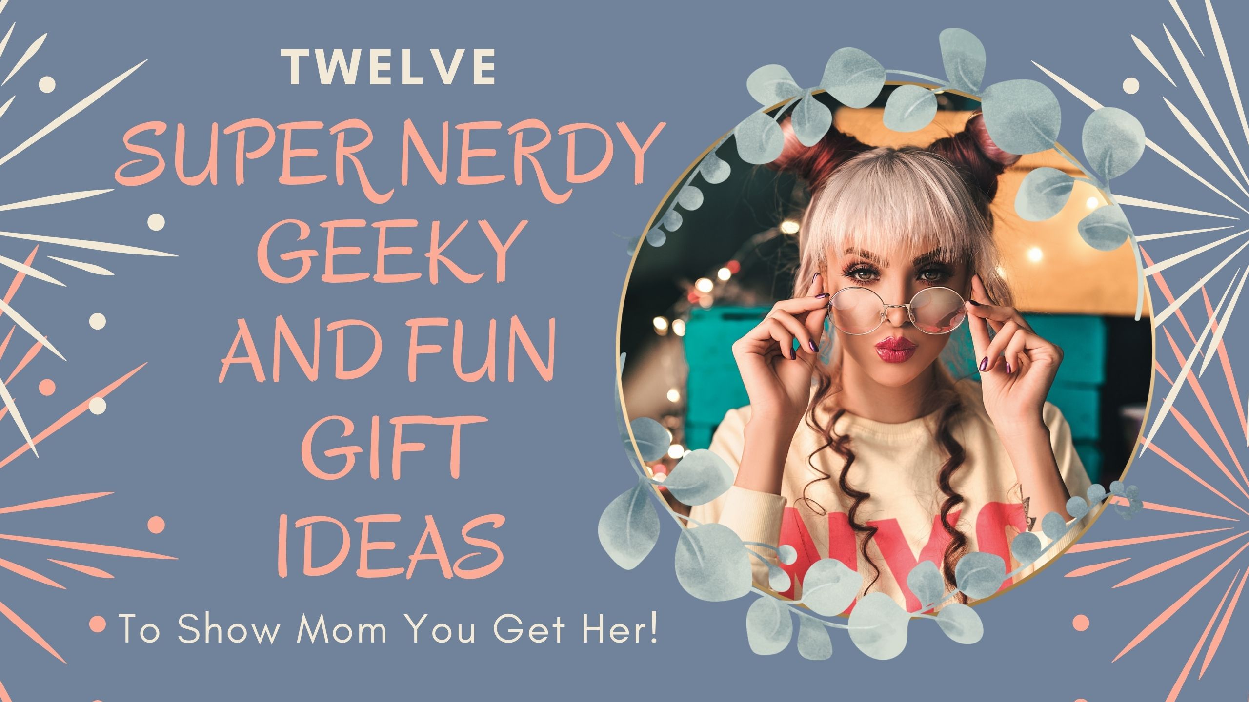 12 Super Nerdy Geeky And Fun Gift Ideas To Show Mom You Get Her Header